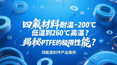 四氟密封圈材料耐溫-200℃低溫到260℃高溫？揭秘PTFE的極限性能？