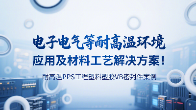 耐高溫PPS工程塑料塑膠VB密封圈案例：電子電氣等耐高溫環境應用及材料工藝解決方案！?