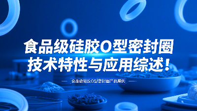 食品級(jí)硅膠O型密封圈技術(shù)特性與應(yīng)用綜述!